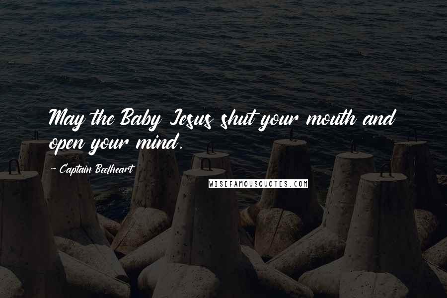 Captain Beefheart Quotes: May the Baby Jesus shut your mouth and open your mind.