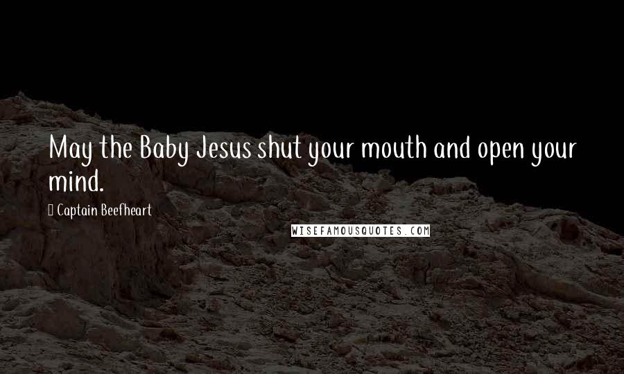 Captain Beefheart Quotes: May the Baby Jesus shut your mouth and open your mind.