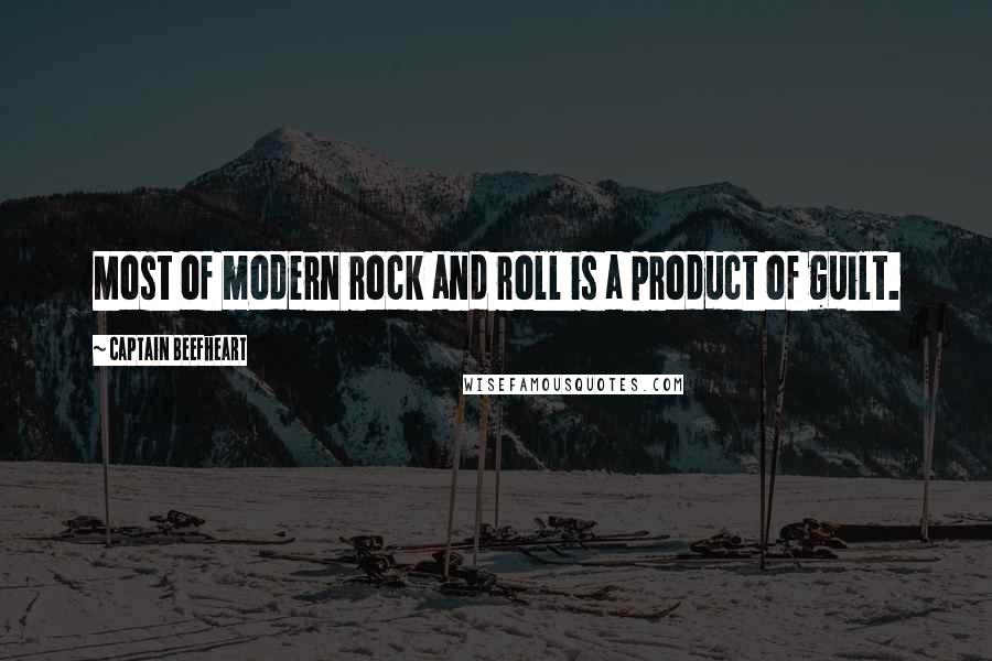 Captain Beefheart Quotes: Most of modern rock and roll is a product of guilt.