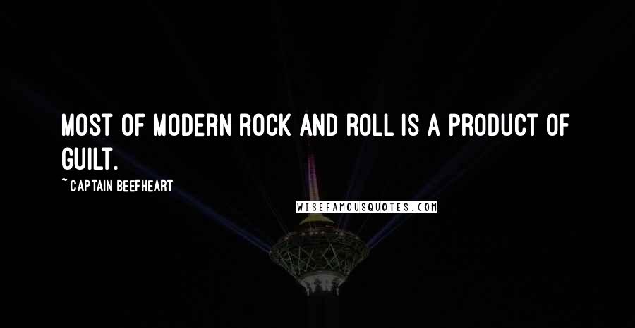 Captain Beefheart Quotes: Most of modern rock and roll is a product of guilt.