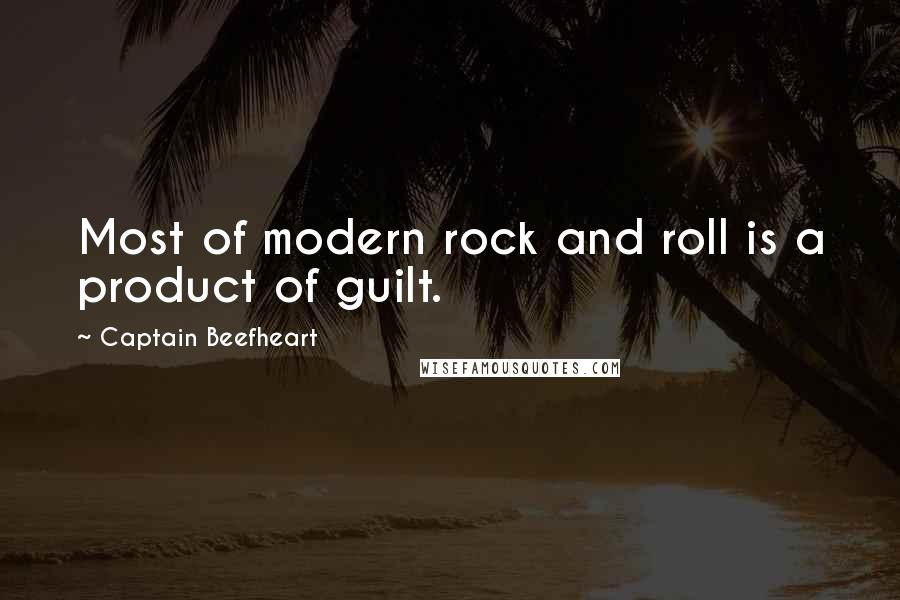 Captain Beefheart Quotes: Most of modern rock and roll is a product of guilt.