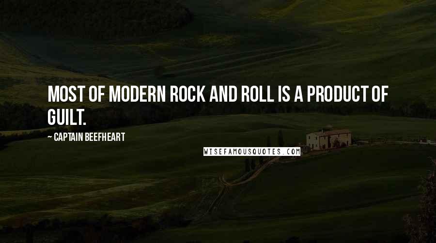 Captain Beefheart Quotes: Most of modern rock and roll is a product of guilt.