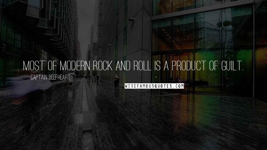 Captain Beefheart Quotes: Most of modern rock and roll is a product of guilt.