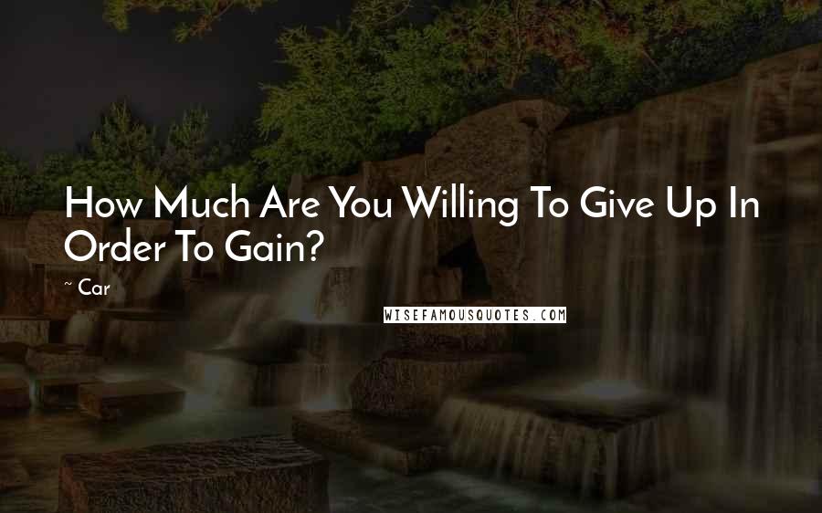 Car Quotes: How Much Are You Willing To Give Up In Order To Gain?