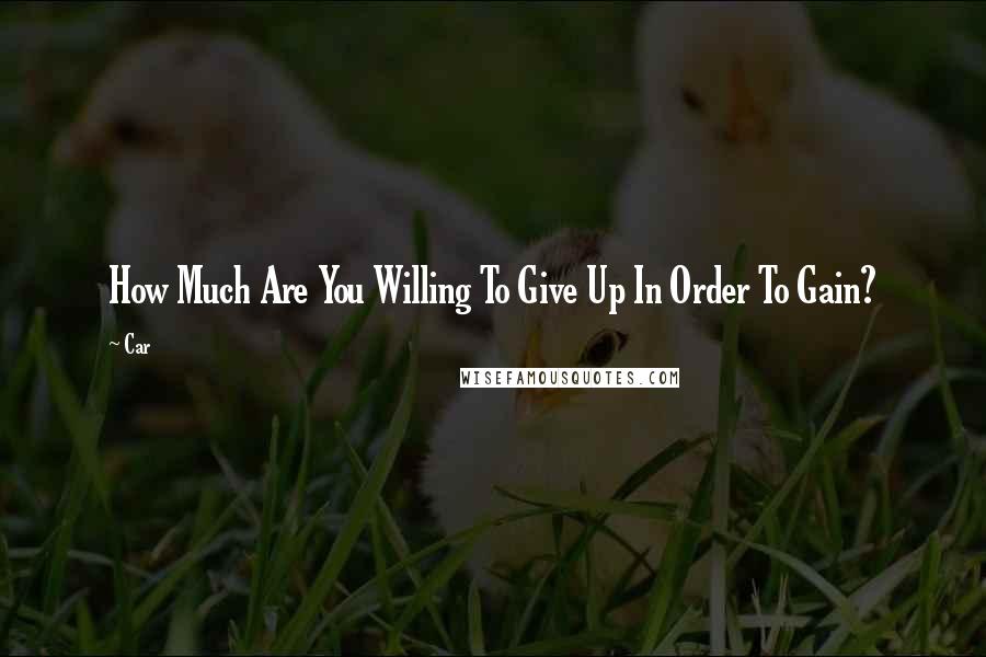 Car Quotes: How Much Are You Willing To Give Up In Order To Gain?