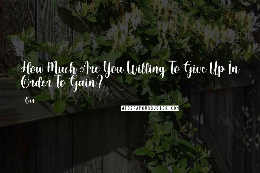 Car Quotes: How Much Are You Willing To Give Up In Order To Gain?