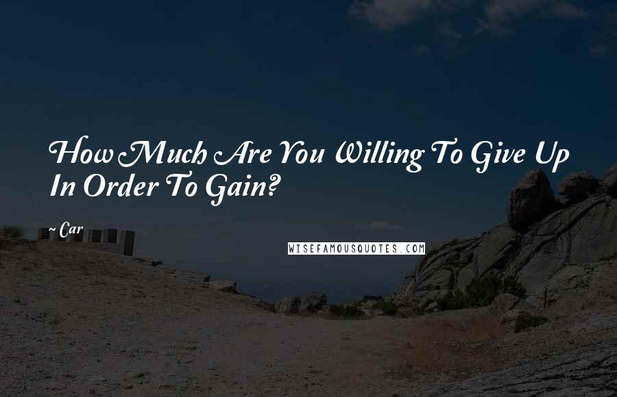 Car Quotes: How Much Are You Willing To Give Up In Order To Gain?