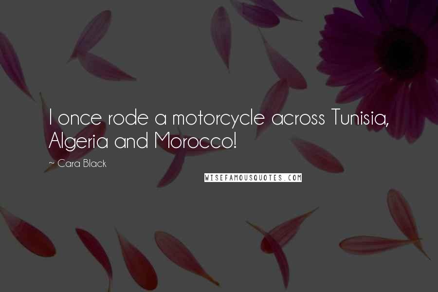 Cara Black Quotes: I once rode a motorcycle across Tunisia, Algeria and Morocco!