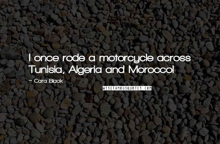 Cara Black Quotes: I once rode a motorcycle across Tunisia, Algeria and Morocco!