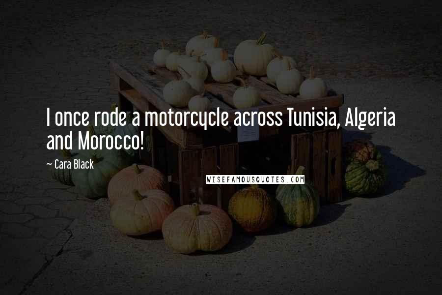 Cara Black Quotes: I once rode a motorcycle across Tunisia, Algeria and Morocco!