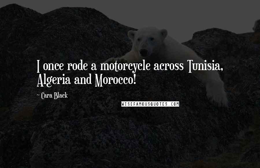 Cara Black Quotes: I once rode a motorcycle across Tunisia, Algeria and Morocco!