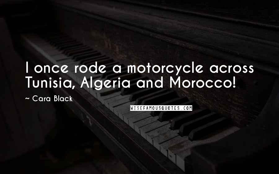 Cara Black Quotes: I once rode a motorcycle across Tunisia, Algeria and Morocco!