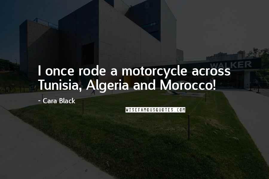 Cara Black Quotes: I once rode a motorcycle across Tunisia, Algeria and Morocco!