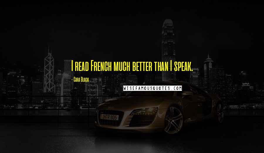 Cara Black Quotes: I read French much better than I speak.
