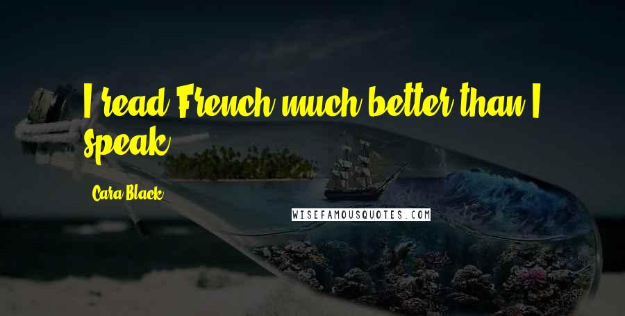 Cara Black Quotes: I read French much better than I speak.