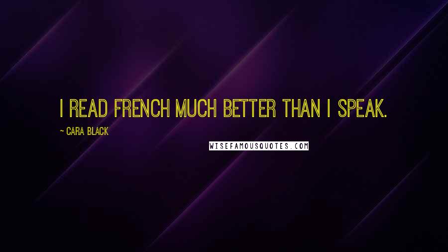 Cara Black Quotes: I read French much better than I speak.