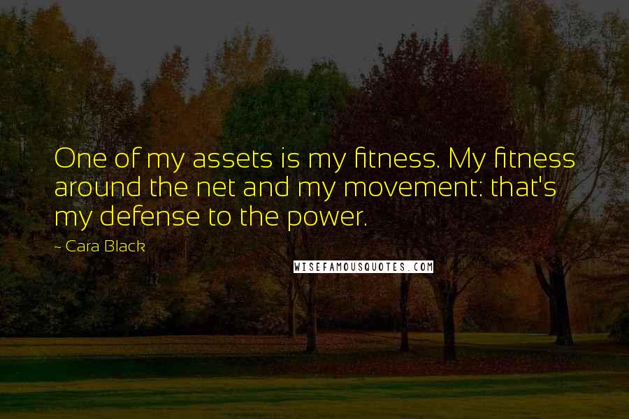 Cara Black Quotes: One of my assets is my fitness. My fitness around the net and my movement: that's my defense to the power.