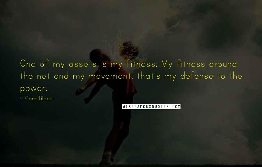 Cara Black Quotes: One of my assets is my fitness. My fitness around the net and my movement: that's my defense to the power.