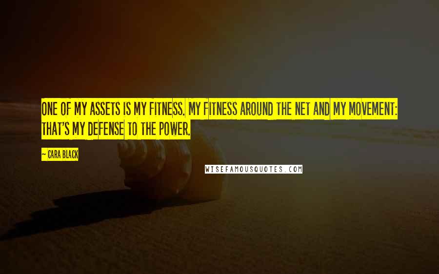 Cara Black Quotes: One of my assets is my fitness. My fitness around the net and my movement: that's my defense to the power.