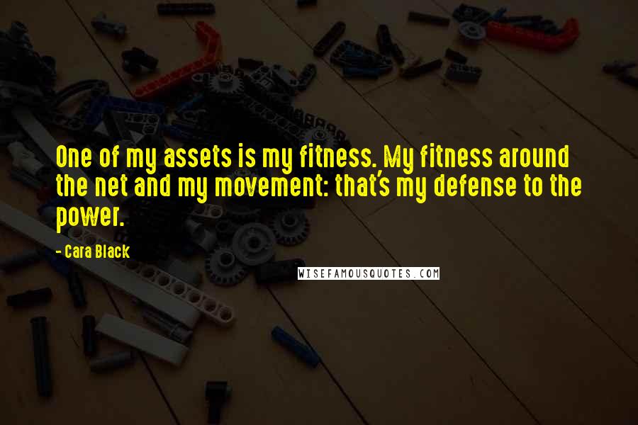 Cara Black Quotes: One of my assets is my fitness. My fitness around the net and my movement: that's my defense to the power.