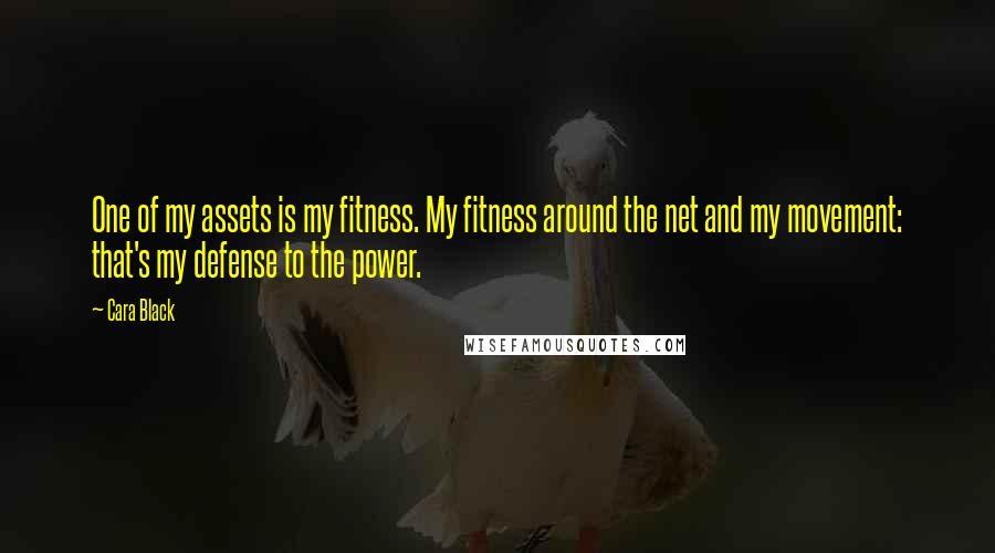 Cara Black Quotes: One of my assets is my fitness. My fitness around the net and my movement: that's my defense to the power.