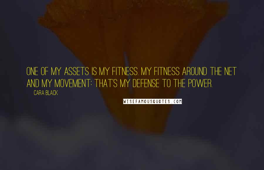 Cara Black Quotes: One of my assets is my fitness. My fitness around the net and my movement: that's my defense to the power.