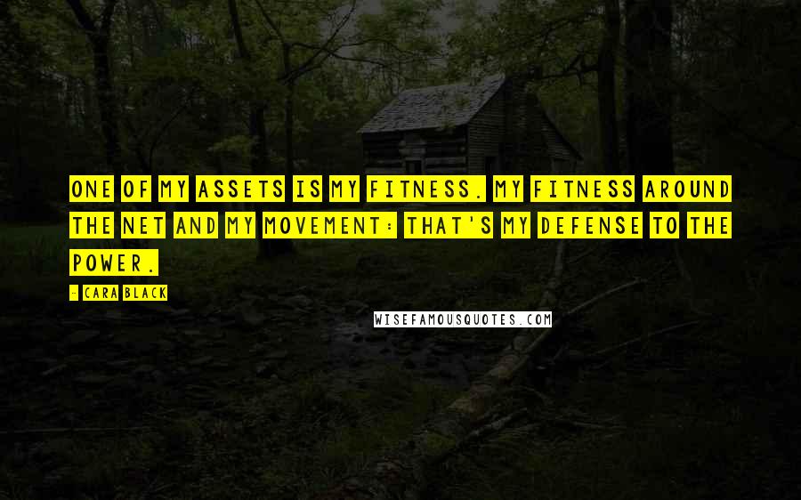 Cara Black Quotes: One of my assets is my fitness. My fitness around the net and my movement: that's my defense to the power.