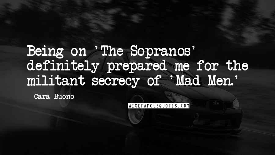 Cara Buono Quotes: Being on 'The Sopranos' definitely prepared me for the militant secrecy of 'Mad Men.'