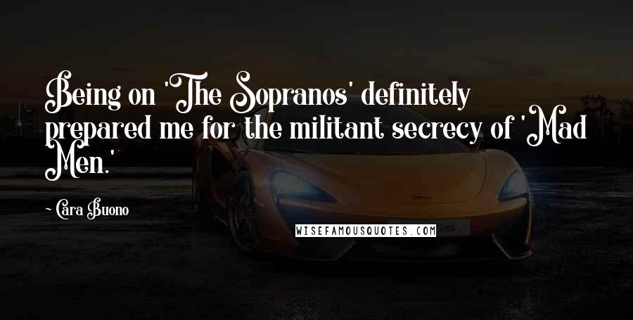 Cara Buono Quotes: Being on 'The Sopranos' definitely prepared me for the militant secrecy of 'Mad Men.'