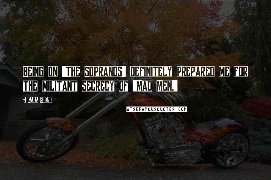 Cara Buono Quotes: Being on 'The Sopranos' definitely prepared me for the militant secrecy of 'Mad Men.'