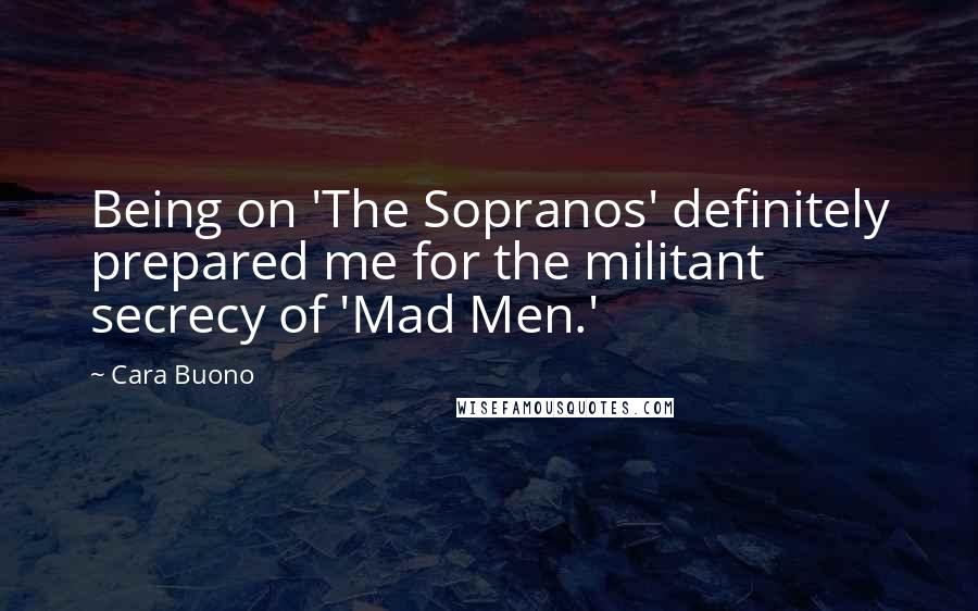 Cara Buono Quotes: Being on 'The Sopranos' definitely prepared me for the militant secrecy of 'Mad Men.'