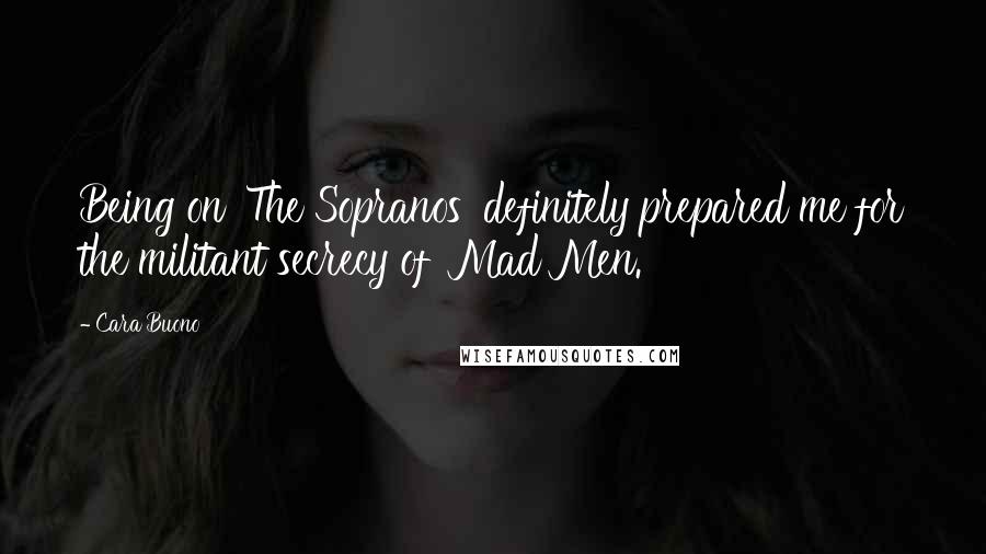 Cara Buono Quotes: Being on 'The Sopranos' definitely prepared me for the militant secrecy of 'Mad Men.'