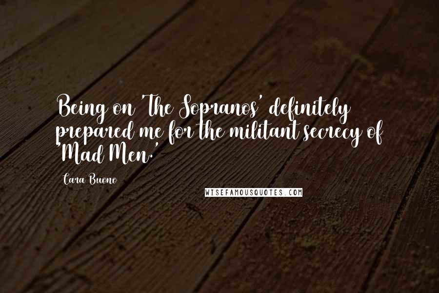 Cara Buono Quotes: Being on 'The Sopranos' definitely prepared me for the militant secrecy of 'Mad Men.'