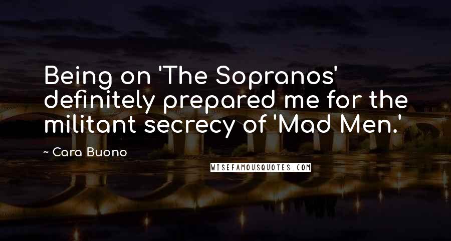 Cara Buono Quotes: Being on 'The Sopranos' definitely prepared me for the militant secrecy of 'Mad Men.'