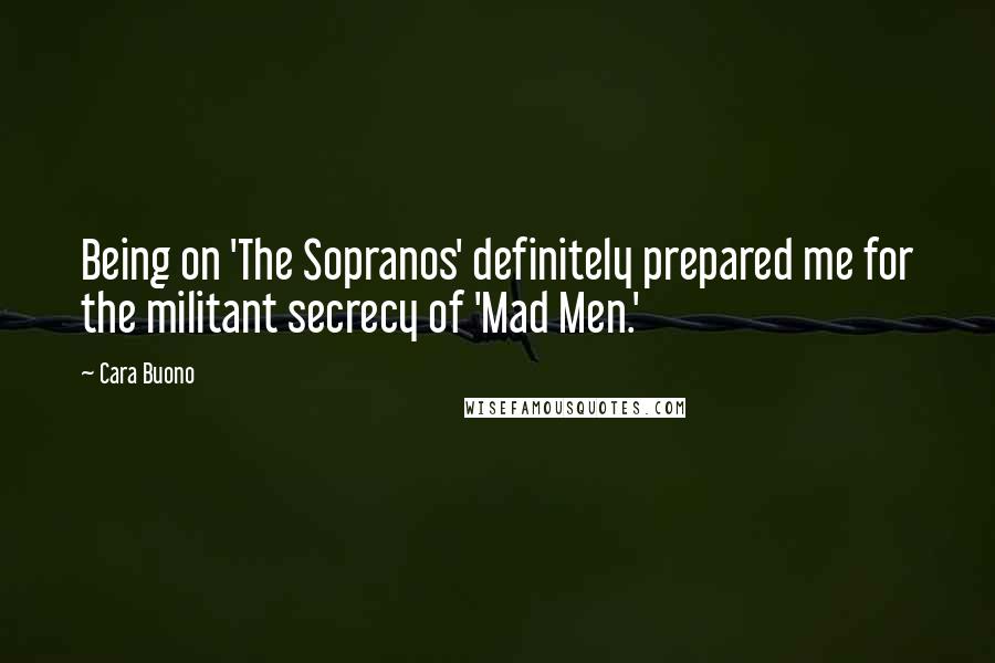 Cara Buono Quotes: Being on 'The Sopranos' definitely prepared me for the militant secrecy of 'Mad Men.'