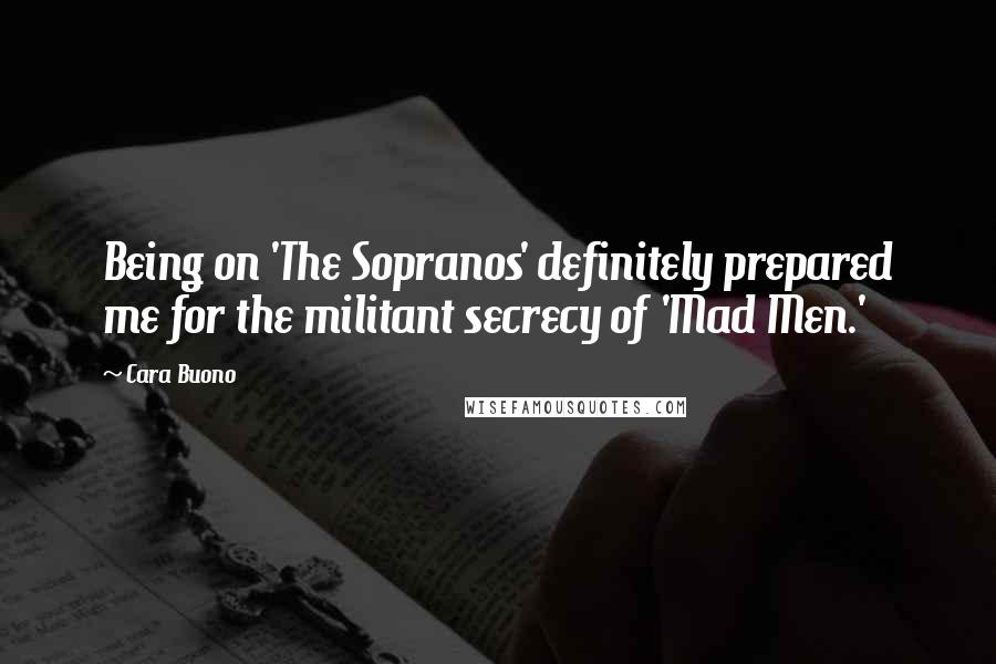 Cara Buono Quotes: Being on 'The Sopranos' definitely prepared me for the militant secrecy of 'Mad Men.'