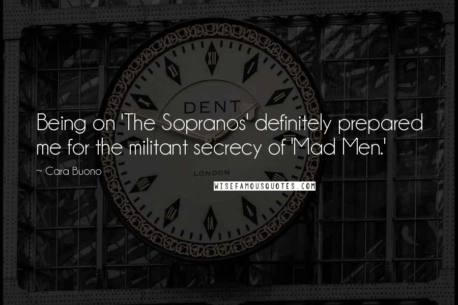 Cara Buono Quotes: Being on 'The Sopranos' definitely prepared me for the militant secrecy of 'Mad Men.'