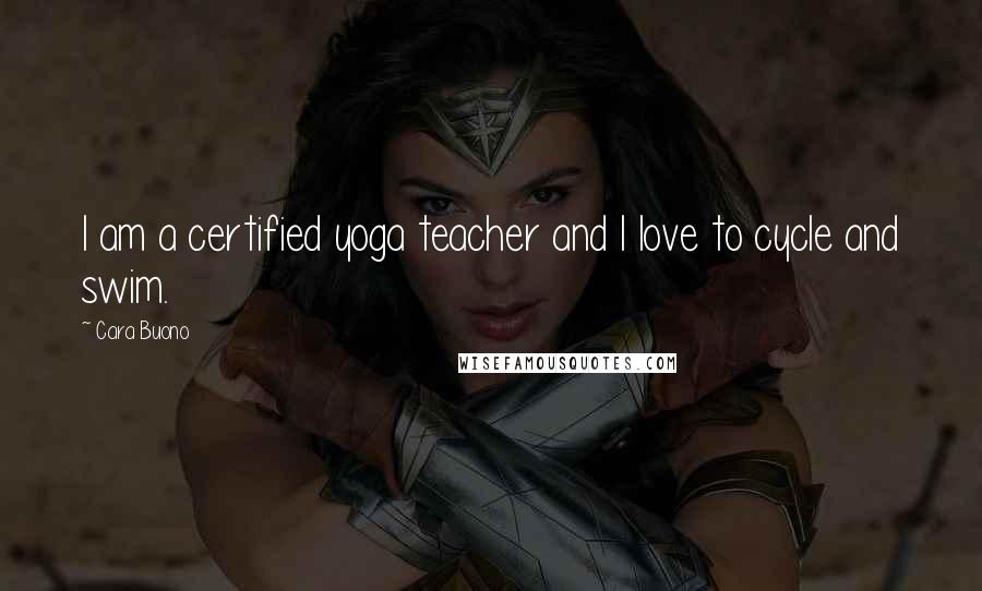 Cara Buono Quotes: I am a certified yoga teacher and I love to cycle and swim.