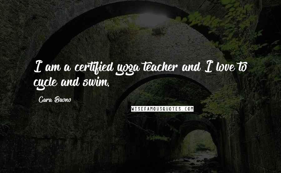 Cara Buono Quotes: I am a certified yoga teacher and I love to cycle and swim.