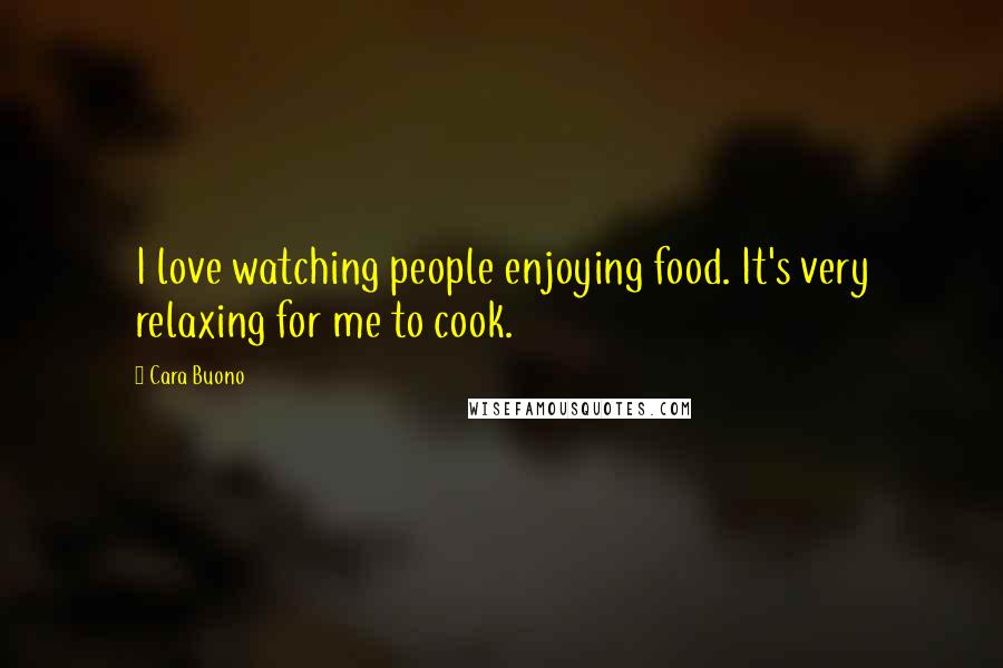 Cara Buono Quotes: I love watching people enjoying food. It's very relaxing for me to cook.