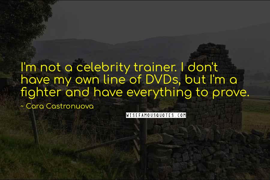 Cara Castronuova Quotes: I'm not a celebrity trainer. I don't have my own line of DVDs, but I'm a fighter and have everything to prove.