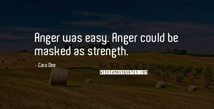 Cara Dee Quotes: Anger was easy. Anger could be masked as strength.