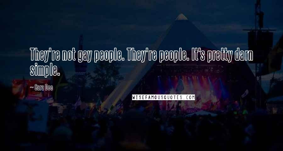 Cara Dee Quotes: They're not gay people. They're people. It's pretty darn simple.