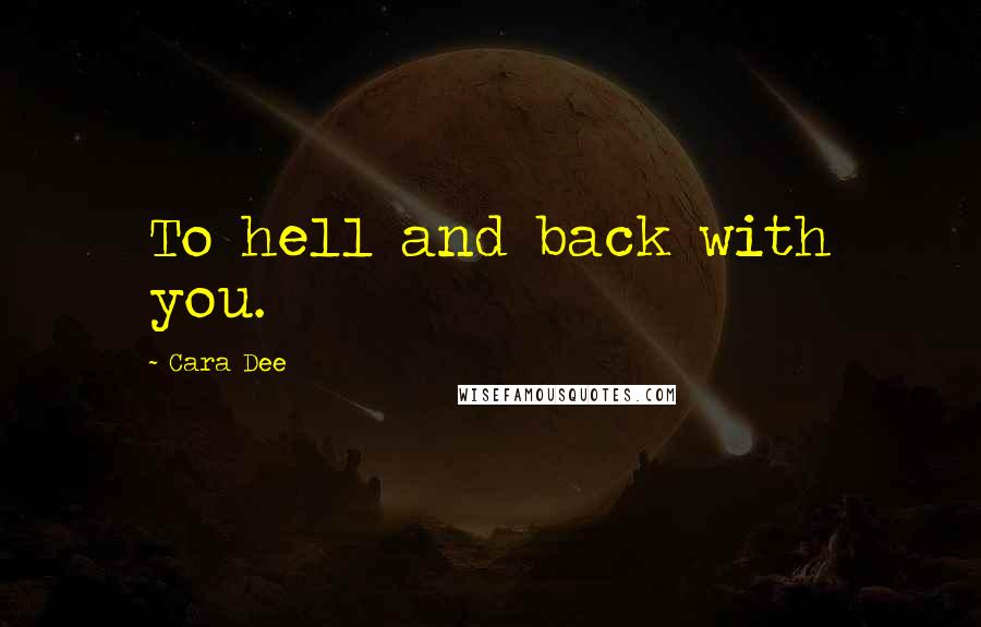 Cara Dee Quotes: To hell and back with you.