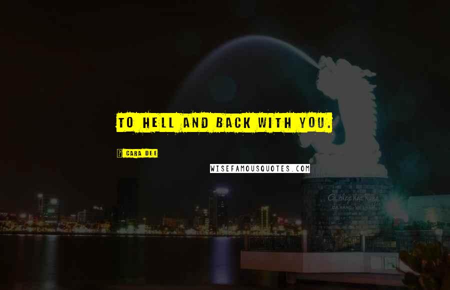 Cara Dee Quotes: To hell and back with you.