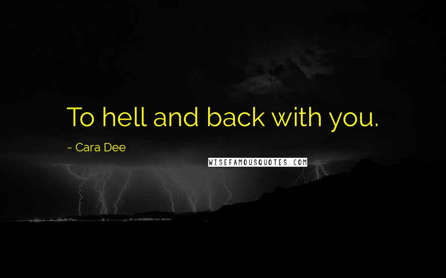 Cara Dee Quotes: To hell and back with you.