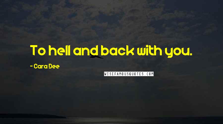 Cara Dee Quotes: To hell and back with you.