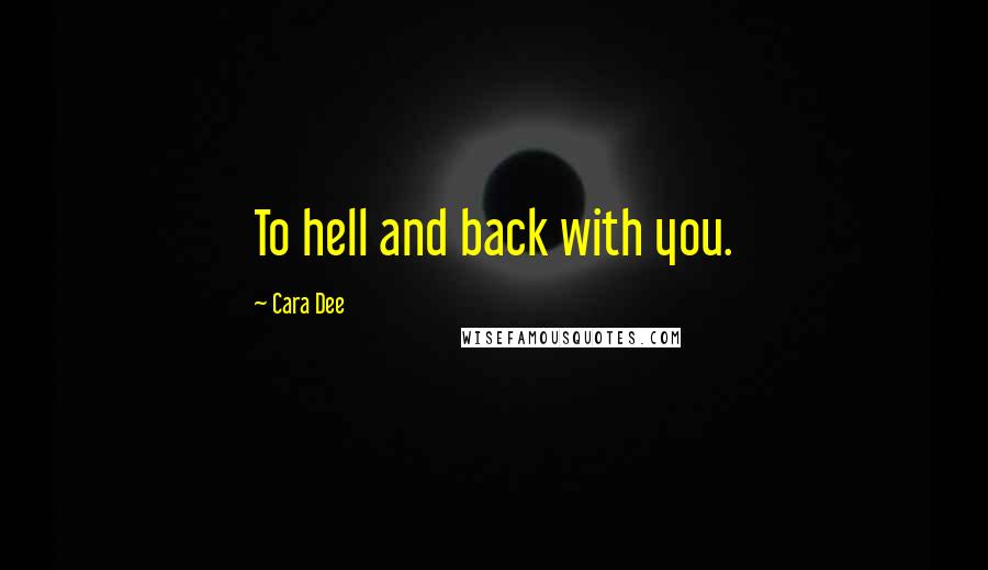 Cara Dee Quotes: To hell and back with you.