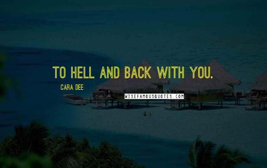 Cara Dee Quotes: To hell and back with you.