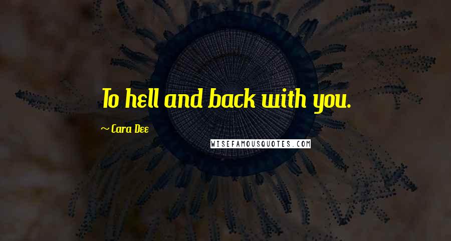 Cara Dee Quotes: To hell and back with you.